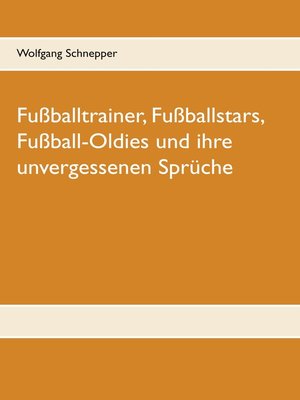 cover image of Fußballtrainer, Fußballstars, Fußball-Oldies und ihre unvergessenen Sprüche